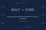 React + Stripe — Accept payment through PaymentIntent Api and save card details