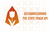 Decommissioning The State Track API