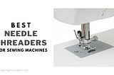 Best Needle Threaders For Sewing Machines — Guide