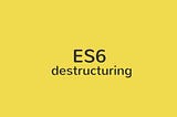 ES6: Destructuring