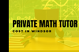 Private Math Tutor Windsor