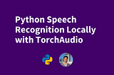 Python Speech Recognition Locally with TorchAudio Header