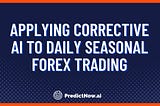 Applying Corrective AI to Daily Seasonal Forex Trading