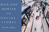 Brick and Mortar or Online Stores