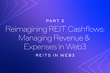 Reimagining REIT Cashflows: Managing Revenue and Expenses in Web3