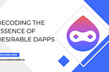 Decoding the Essence of Desirable dApps: Beyond the Hype of Web3