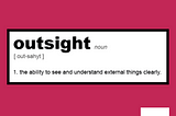 So, what’s an outsight and why do we need to talk about it?