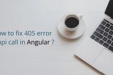 How to fix 405 error in api call in Angular