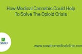 How Medical Cannabis Could Help To Solve The Opioid Crisis