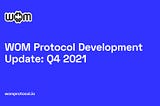 WOM Protocol Development Update: Q4 2021