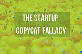 The Startup Copycat Fallacy