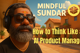 How to Think Like an AI Product Manager (Even If You’re Not One)