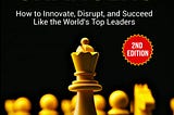The Leadership Game Changers: How to Innovate, Disrupt, and Succeed Like the World’s Top Leaders