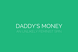 The words “Daddy’s Money: an unlikely feminist spin” on a green background