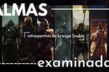 Almas Examinadas: retrospectiva de la saga Souls (presentación)