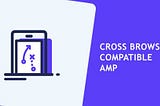 Developing Cross Browser Compatible AMP pages