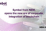Symbol from NEM, opens the new era of corporate integration of blockchain