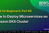 AWS for Beginners: How to Deploy Microservices on Amazon EKS Cluster — Part 80