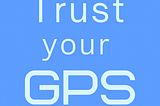 Trust your GPS