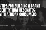 4 Tips for Building a Brand Identity that Resonates with African Consumers