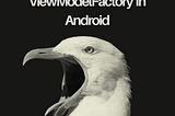 ViewModel and ViewModelFactory in Android