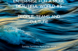 Unlocking the power of enterprise for a more beautiful world Part #5 People, teams and culture