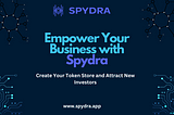 Empower Your Business with Spydra: Create Your Token Store and Attract New Investors