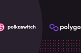 Polkaswitch Is Launching on Polygon Network to Deepen Cross-Chain Liquidity