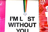 Photo of a poster that says I’m lost without you