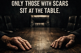 Only Those With Scars Sit at the Table