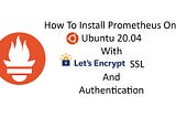How To Install Prometheus On Ubuntu 20.04 With Let’s Encrypt SSL And Authentication