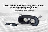 Upgrading The DJI Goggles 2 with MINGCHUAN Sponge Foam Padding | Review