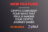 Crypto confused? Four ways that Pixul is making your crypto journey easier.