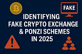 Identifying Fake Crypto Exchanges & Ponzi Schemes in 2025
