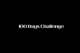 100 Days Challenge. What can you accomplish in 100 Days?