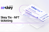 SkeyTix — A digital and non-counterfeit NFT ticket that will reduce registration time for your…