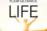 Live Your Ultimate Life!