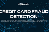 Credit Card Fraud Detection: Build Your Own Model — Part 1
