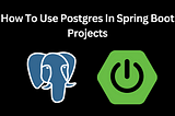 How To Use Postgres In Spring Boot Projects