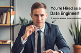 You’re Hired as a Data Engineer! Wait, Can You Answer These Out?