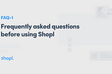 [FAQ-Ⅰ] Frequently asked questions before using Shopl