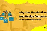 Why You Should Hire a Web Design Company, What are the Benefits?