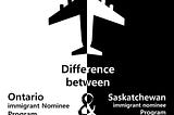 Difference between Ontario immigrant Nominee Program and Saskatchewan immigrant nominee Program