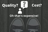 Give up on quality because of high cost?