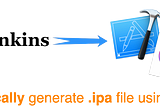 CI/CD for IOS using Jenkins (Build an .ipa using Jenkins)
