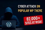 Hackers Exploit Popular WordPress Theme Used by 82,000+ Sites — Is Yours Safe?