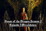 ‘House of the Dragon’ Season 2, Episode 3 Breakdown