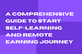 A Comprehensive Guide to Start Self-Learning and Remote Earning Journey