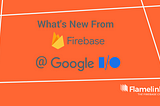 Wondering what’s new in Firebase from GoogleI/O 2021?