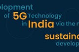 Development of 5G Technology in India via the model of sustainable development